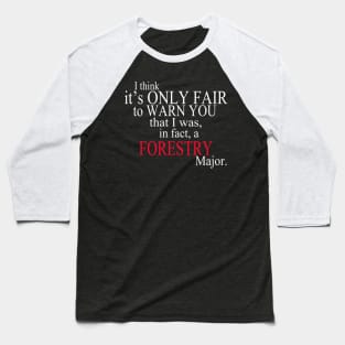 I Think It’s Only Fair To Warn You That I Was, In Fact, A Forestry Major Baseball T-Shirt